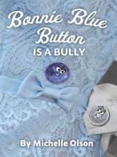 Bonnie Blue Button is a Bully: An Inspiring Lesson on Peer Pressure and Self-Esteem for Ages 4-8