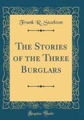 The Stories of the Three Burglars (Classic Reprint)