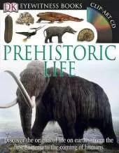 DK Eyewitness Books: Prehistoric Life: Discover the Origins of Life on Earth from the First Bacteria to the Coming of H