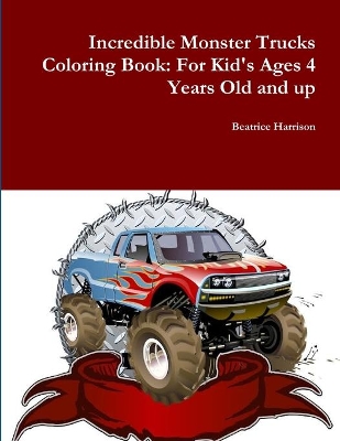 Incredible Monster Trucks Coloring Book: For Kid's Ages 4 Years Old and up