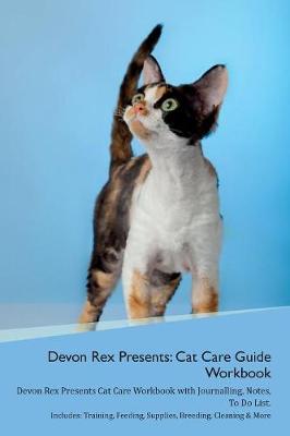 Devon Rex Presents: Cat Care Guide Workbook Devon Rex Presents Cat Care Workbook with Journalling, Notes, To Do List. Includes: Training, Feeding, Supplies, Breeding, Cleaning & More Volume 1