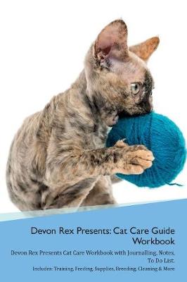 Devon Rex Presents: Cat Care Guide Workbook Devon Rex Presents Cat Care Workbook with Journalling, Notes, To Do List. Includes: Training, Feeding, Supplies, Breeding, Cleaning & More Volume 1