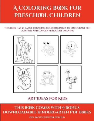 Art Ideas for Kids (A Coloring book for Preschool Children): This book has 50 extra-large pictures with thick lines to promote error free coloring to increase confidence, to reduce frustration, and to encourage longer periods of drawing