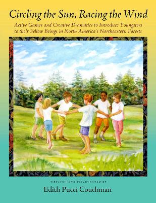 Circling the Sun, Racing the Wind: Active Games and Creative Dramatics to Introduce Youngsters to their Fellow Beings in North America's Northeastern Forests