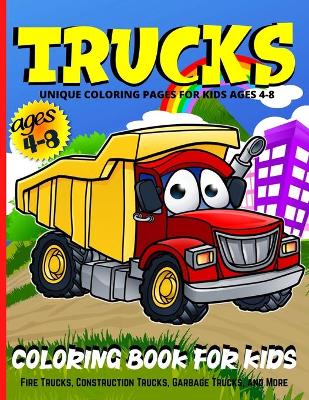 Trucks Coloring Book For Kids Ages 4-8: Big Truck Coloring Book For Boys And Girls With Fun Illustrations Of Fire Trucks, Construction Trucks, Garbage Trucks, and More