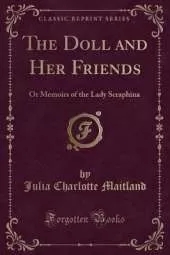 The Doll and Her Friends: Or Memoirs of the Lady Scraphina (Classic Reprint)