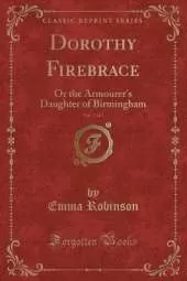 Dorothy Firebrace, Vol. 2 of 3: Or the Armourer's Daughter of Birmingham (Classic Reprint)