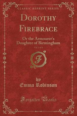 Dorothy Firebrace, Vol. 2 of 3: Or the Armourer's Daughter of Birmingham (Classic Reprint)