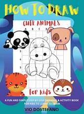 How to Draw Cute Animals for kids: A Fun and Simple Step-by-Step Drawing and Activity Book for Kids to Learn to Draw