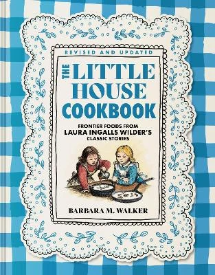 The Little House Cookbook: Full-Color Edition: Frontier Foods from Laura Ingalls Wilder's Classic Stories