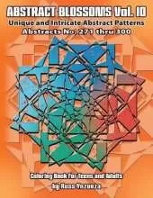 Abstract Blossoms Vol. 10: Abstracts No.271 thru 300. Unique and Intricate Abstract Patterns Coloring Book for Teens and Adults