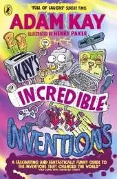 Kay’s Incredible Inventions: A fascinating and fantastically funny guide to inventions that changed the world (and some that definitely didn't)