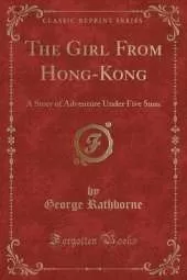 The Girl From Hong-Kong: A Story of Adventure Under Five Suns (Classic Reprint)