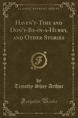 Haven't-Time and Don't-Be-in-a-Hurry, and Other Stories (Classic Reprint)