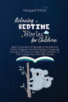 Relaxing Bedtime Stories for Children: Best Collection Of Beautiful Adventures, Funny Dragons And Enchanted Creatures, Unicorns and More To Help Your Children To Fall Asleep Fast And With Smile