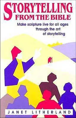 Storytelling from the Bible: Make Scripture Live for All Ages Through the Art of Storytelling