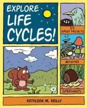 Explore Life Cycles!: 25 Great Projects, Activities, Experiments