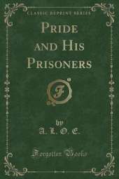 Pride and His Prisoners (Classic Reprint)