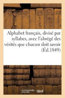 Alphabet Francais, Divise Par Syllabes, Avec L'Abrege Des Principales Verites Que Chacun: Doit Savoir Et Croire A L'Usage Des Ecoles Chretiennes