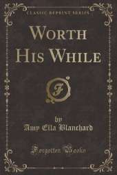 Worth His While (Classic Reprint)