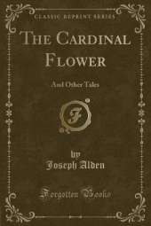 The Cardinal Flower: And Other Tales (Classic Reprint)