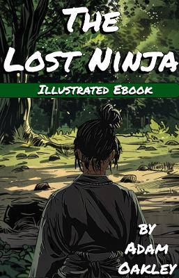 The Lost Ninja: An Illustrated Ninja Adventure For Kids Aged 7+