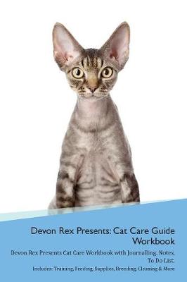 Devon Rex Presents: Cat Care Guide Workbook Devon Rex Presents Cat Care Workbook with Journalling, Notes, To Do List. Includes: Training, Feeding, Supplies, Breeding, Cleaning & More Volume 1