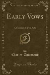 Early Vows: A Comedy in Two Acts (Classic Reprint)