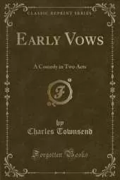 Early Vows: A Comedy in Two Acts (Classic Reprint)