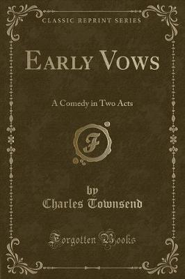 Early Vows: A Comedy in Two Acts (Classic Reprint)