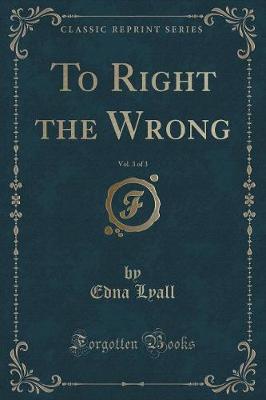 To Right the Wrong, Vol. 3 of 3 (Classic Reprint)