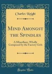 Mind Amongst the Spindles: A Miscellany, Wholly Composed by the Factory Girls (Classic Reprint)
