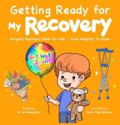 Getting Ready for My Recovery: Surgery Recovery Book for Kids - From Hospital to Home