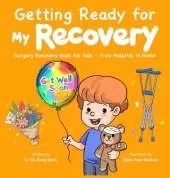 Getting Ready for My Recovery: Surgery Recovery Book for Kids - From Hospital to Home
