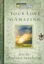 The Your Love Is Amazing: A 30-Day Worship Adventure
