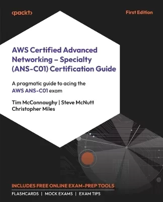 AWS Certified Advanced Networking – Specialty (ANS-C01) Certification Guide: A pragmatic guide to acing the AWS ANS-C01 certification exam using exam-specific study materials