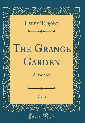 The Grange Garden, Vol. 1: A Romance (Classic Reprint)