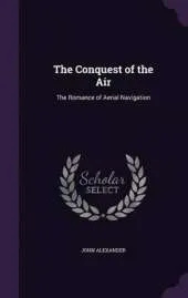 The Conquest of the Air: The Romance of Aerial Navigation