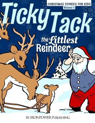 Ticky Tack The Littlest Reindeer - A Christmas Book for Children: Christmas Stories for Kids Volume 1