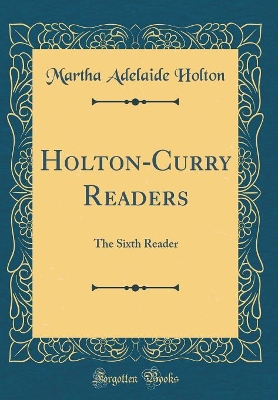 Holton-Curry Readers: The Sixth Reader (Classic Reprint)