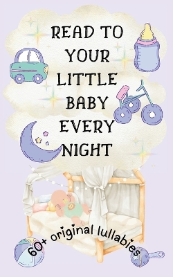 Read to Your Little Baby Every Night: 60 Plus Original Lullabies [Highly Illustrated]