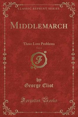 Middlemarch, Vol. 4: Three Love Problems (Classic Reprint)