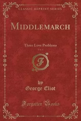 Middlemarch, Vol. 4: Three Love Problems (Classic Reprint)