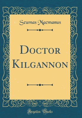 Doctor Kilgannon (Classic Reprint)