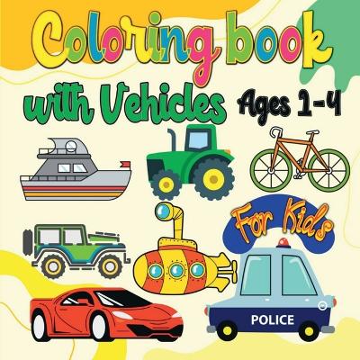 Coloring Book with Vehicles for Kids: Amazing Coloring Book Vehicles for Kids: Featuring Large drawings and fun to color of Cars, Trains Submarines Boats Trucks, Tractors, Police Cars, Fire Trucks, B