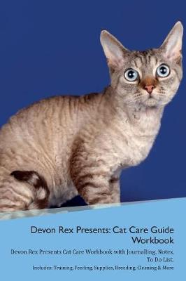 Devon Rex Presents: Cat Care Guide Workbook Devon Rex Presents Cat Care Workbook with Journalling, Notes, To Do List. Includes: Training, Feeding, Supplies, Breeding, Cleaning & More Volume 1