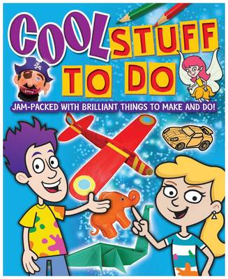 Cool Stuff to Do: Jam-packed with Brilliant Things to Make and Do!
