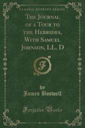 The Journal of a Tour to the Hebrides, With Samuel Johnson, LL. D (Classic Reprint)