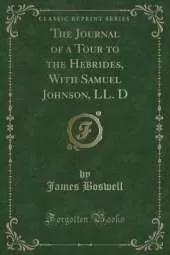 The Journal of a Tour to the Hebrides, With Samuel Johnson, LL. D (Classic Reprint)