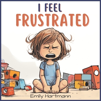 I Feel Frustrated: Anger Management For Children, Emotions and Feelings, Kids Ages 3-5